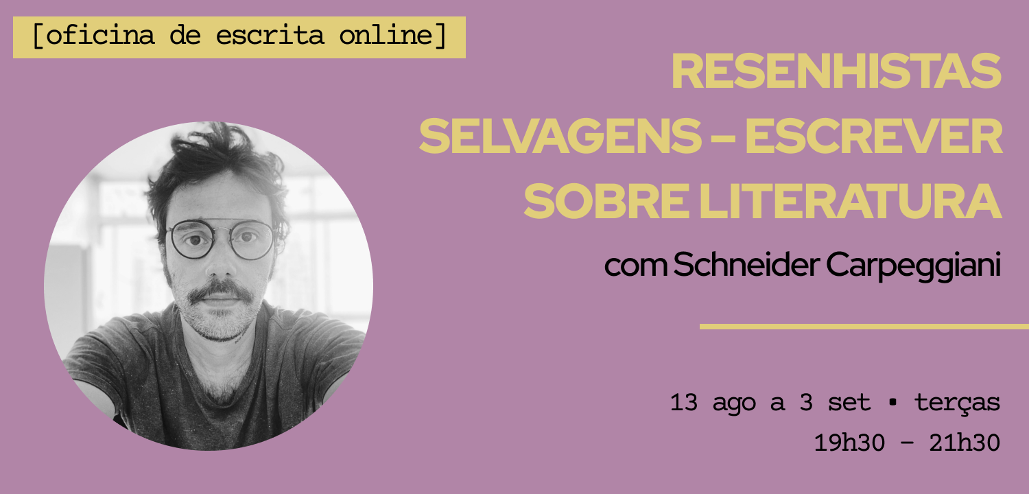 RESENHISTAS SELVAGENS – ESCREVER SOBRE LITERATURA com Schneider Carpeggiani